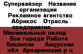 Супервайзер › Название организации ­ Рекламное агентство Абрикос › Отрасль предприятия ­ BTL › Минимальный оклад ­ 1 - Все города Работа » Вакансии   . Амурская обл.,Архаринский р-н